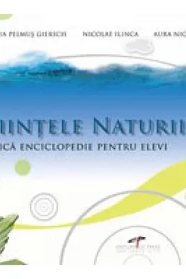 Stiintele naturii. Mica enciclopedie pentru elevi - Stefania Pelmus Giersch, Nicolae Ilinca