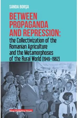Between propaganda and repression the collectivization of the romanian agriculture and the metamorphoses of the rural world (1949–1962)