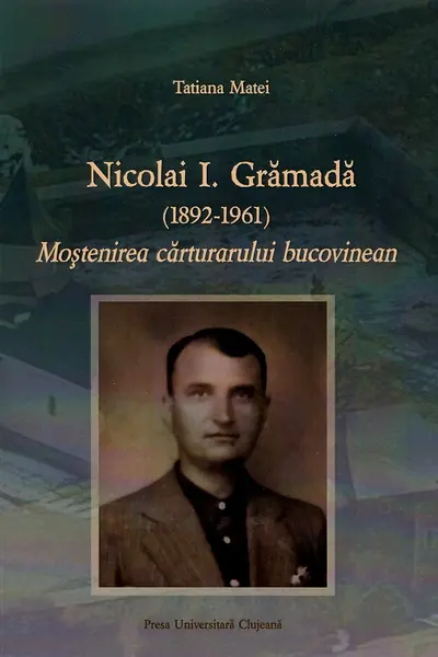 Nicolai I. Gramada (1892-1961). Moștenirea cărturarului bucovinean