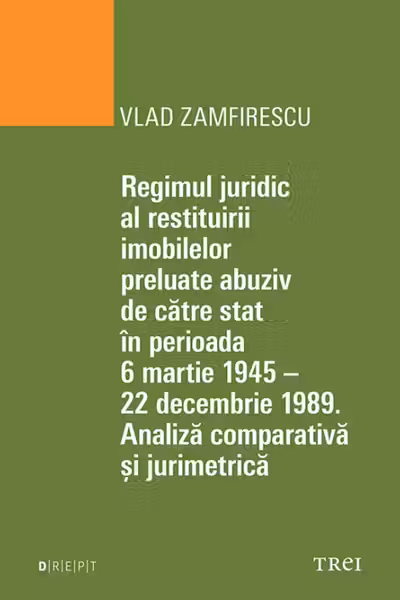 Regimul juridic al restituirii imobilelor preluate abuziv de către stat în perioada 6 martie 1945 - 22 decembrie 1949. Analiză comparativă și jurimetrică