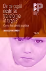 De ce copiii nostri se transforma in tirani? Cum a fost abolita copilaria