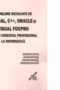 Probleme rezolvate de Pascal, C++, Oracle si Visual FoxPro pentru atestatul profesional la informatica