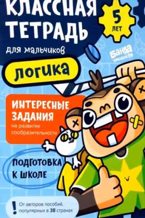 Логика. 5 лет. Классная тетрадь для мальчиков
