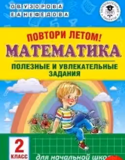 Повтори летом! Математика. Полезные и увлекательные задания. 2 класс