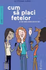 Cum sa placi fetelor - Si mai ales uneia dintre ele