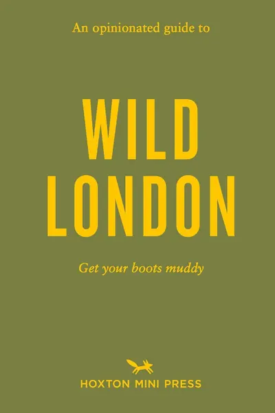 An Opinionated Guide to Wild London