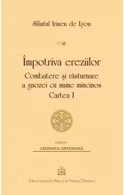 Impotriva ereziilor. Combatere si rasturnare a gnozei cu nume mincinos, Cartea 1