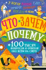 Что, зачем, почему. 100 тысяч вопросов и ответов обо всем на свете