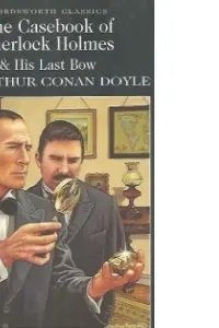 Casebook of Sherlock Holmes & His Last Bow - Sir Arthur Conan Doyle