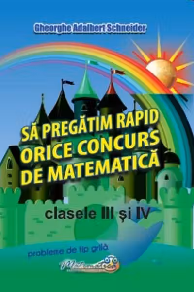 Sa pregatim rapid orice concurs de matematica, clasele 3 si 4