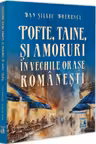 Pofte, taine si amoruri in vechile orase romanesti