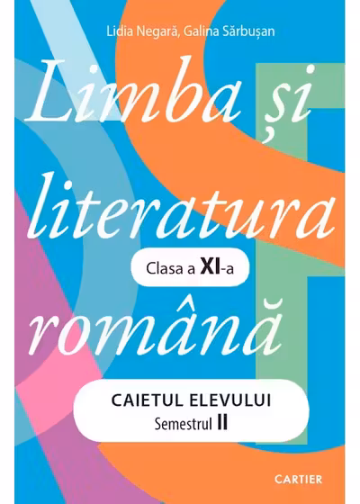 Limba si literatura romana. Caietul elevului. Semestrul 2 - clasa a 11-a