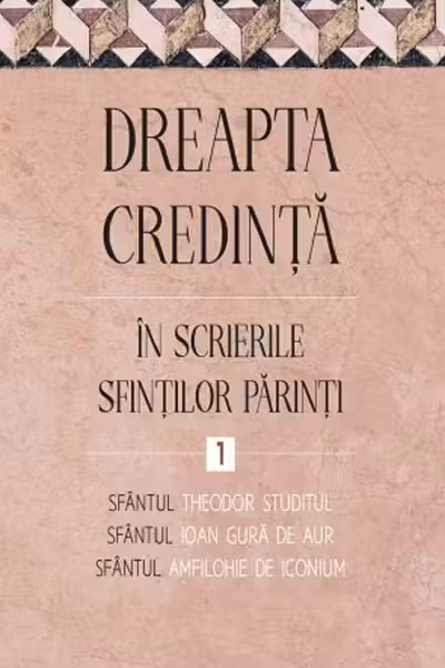 Dreapta credinta in scrierile Sfintilor Parinti Vol.1