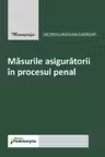 Masurile asiguratorii in procesul penal