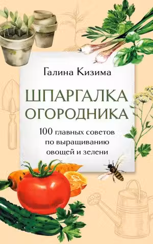 Шпаргалка огородника. 100 главных советов по выращиванию овощей и зелени