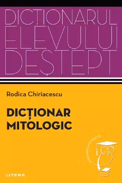 Dictionarul elevului destept. DICTIONAR MITOLOGIC.
