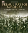 PRIMUL RAZBOI MONDIAL. Ghid ilustrat complet
