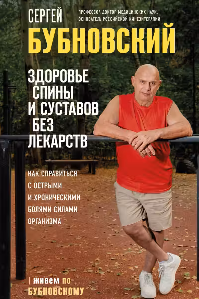 Здоровье спины и суставов без лекарств. Как справиться с острыми и хроническими болями силами организма. Бубновский