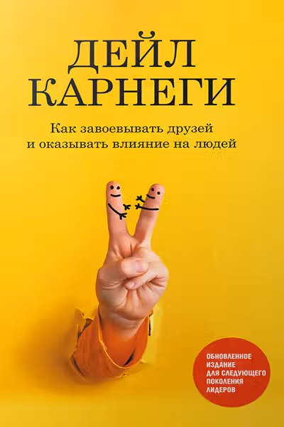 Как завоевывать друзей и оказывать влияние на людей. Обновленное издание