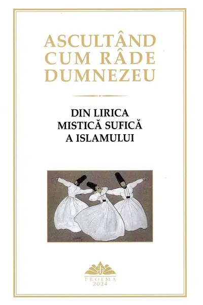 Ascultând cum râde Dumnezeu. Din lirica mistică sufică a Islamului