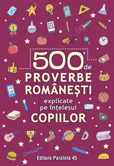 500 de proverbe romanesti explicate pe intelesul copiilor