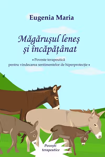 Magarusul lenes si incapatanat. Poveste terapeutica pentru vindecarea sentimentelor de hiperprotectie