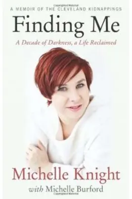 Finding Me: A Decade of Darkness, a Life Reclaimed: A Memoir of the Cleveland Kidnappings - Michelle Knight, Michelle Burford