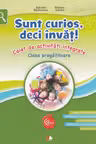 Sunt curios deci invat! Caiet de activitati integrate. Clasa pregatitoare