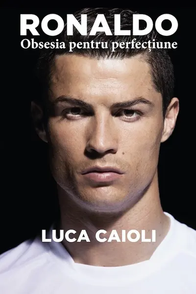 Ronaldo, obsesia pentru perfecțiune
