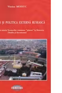 Romanii si politica externa ruseasca. Un secol din istoria Tezaurului romanesc pastrat la Moscova