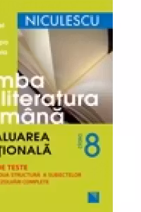 Limba si literatura romana clasa a VIII-a. Evaluarea Nationala. 33 de teste cu noua structura a subiectelor, cu rezolvari complete