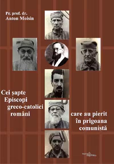 Cei șapte Episcopi greco-catolici români care au pierit în prigoana comunistă