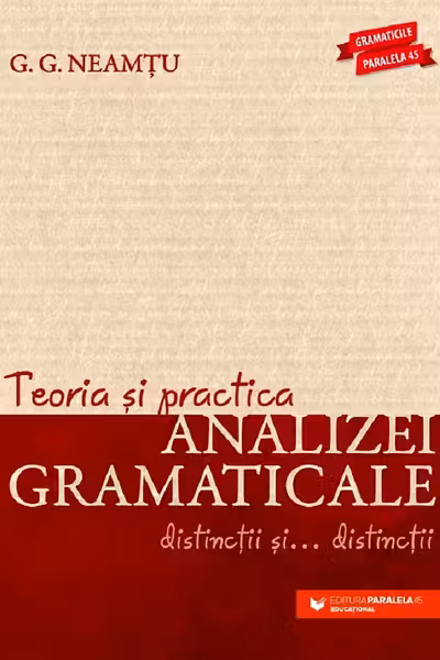 Teoria si practica analizei gramaticale. Distinctii si distinctii - G. G. Neamtu