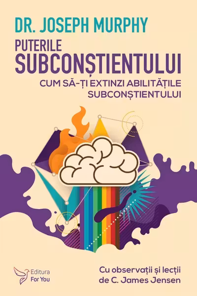 Puterile subconstientului. Cum sa-ti extinzi abilitatile subconstientului