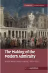 The Making of the Modern Admiralty: British Naval Policy-Making, 1805–1927