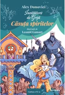 Invatatorii de grija. Casuta spiritelor. Cartea a 6-a