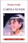 Cartea nuntii. Cum sa-ti intemeiezi o familie. Danion Vasile. MP.