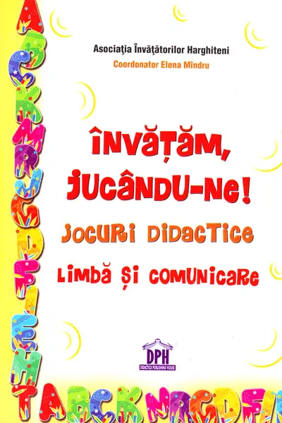 Învățăm, jucându-ne! Jocuri didactice. Limba și comunicare