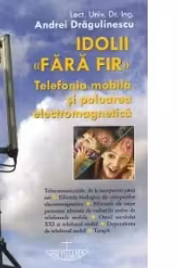 Idolii fara fir. Telefonia mobila si poluarea electromagnetica