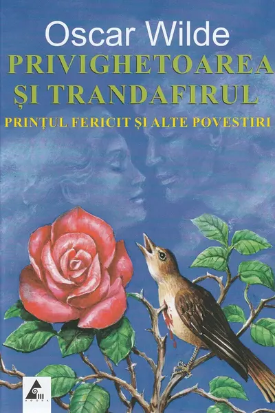 Privighetoarea și trandafirul. Prințul fericit și alte povestiri