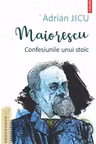 Maiorescu. Confesiunile unui stoic