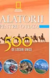 Calatorii pentru o viata. 500 de locuri unice. Vol.2