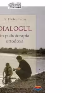 Dialogul in psihoterapia ortodoxa - Pr. Filoteu Faros