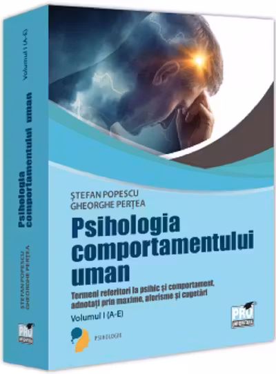 Psihologia comportamentului uman. Termeni referitori la psihic si comportament adnotati prin maxime, aforisme si cugetari. Volumul 1 (A-E)