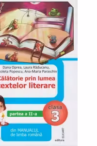 Calatorie prin lumea textelor literare. Partea a II-a (AL) din manualul de limba romana pentru clasa a III-a - Nicoleta Popescu, Dana Oprea, Ana-Maria Paraschiv, Laura Raducanu