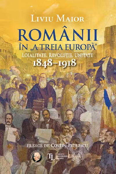 Românii în „A treia Europă”. Loialitate. Revoluție. Unitate (1848–1918)