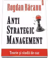 Anti-Strategic Management. Teorie si studii de caz