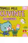 PRIMELE MELE CUVINTE. LA CUMPARATURI. Carte cu autocolante