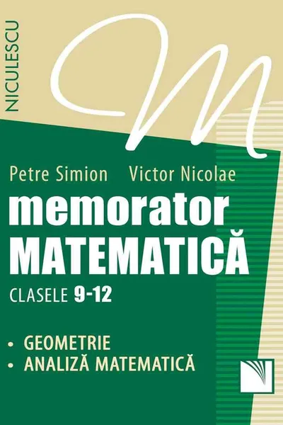 Memorator matematică: Geometrie, analiză matematică - Clasele 9-12