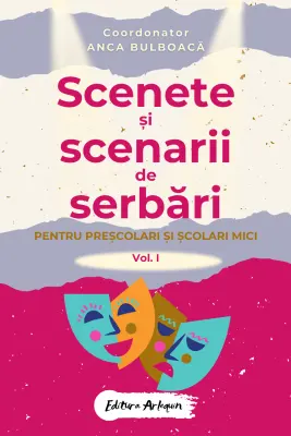 Scenete și scenarii de serbări. Vol.1 Pentru preșcolari și școlari mici